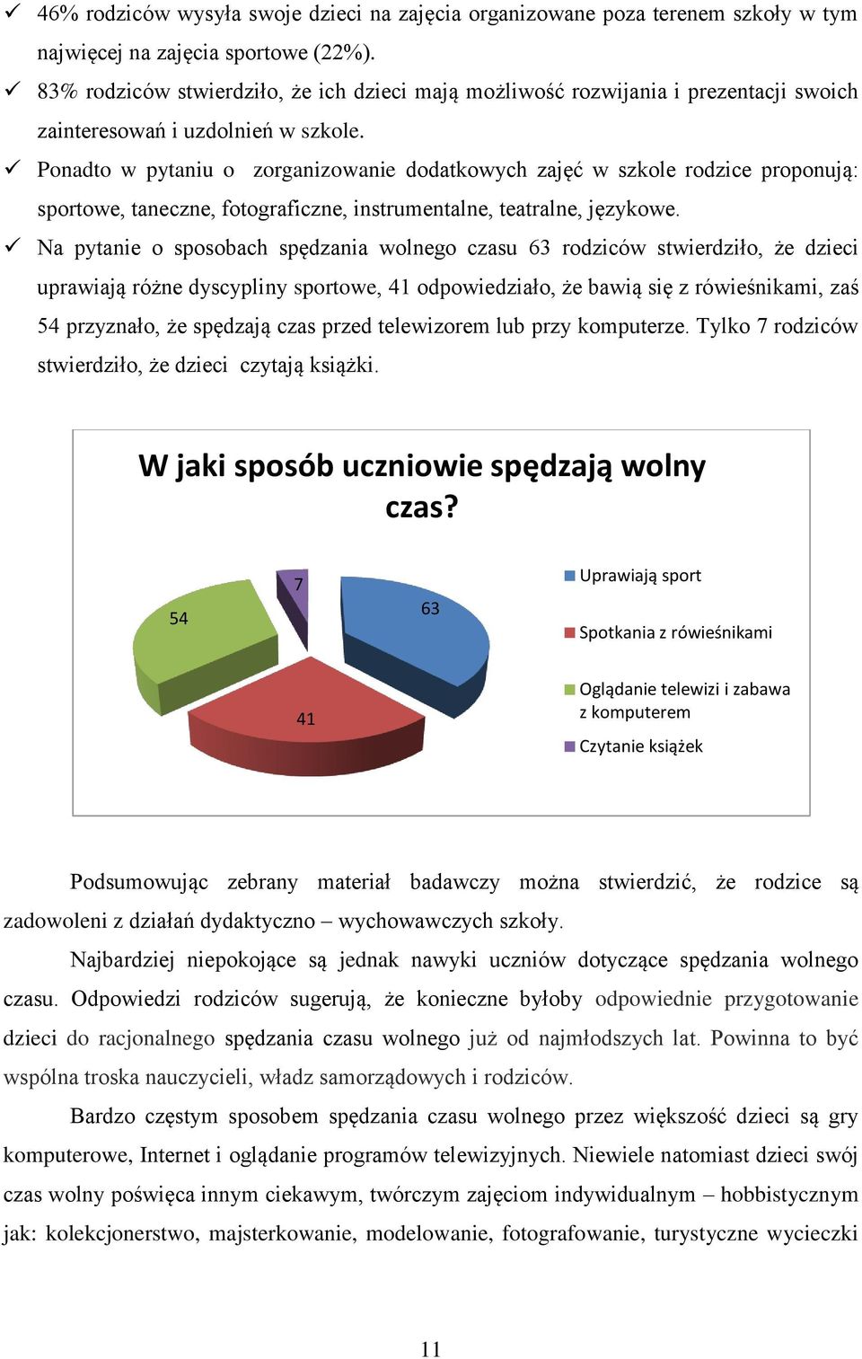 Ponadto w pytaniu o zorganizowanie dodatkowych zajęć w szkole rodzice proponują: sportowe, taneczne, fotograficzne, instrumentalne, teatralne, językowe.