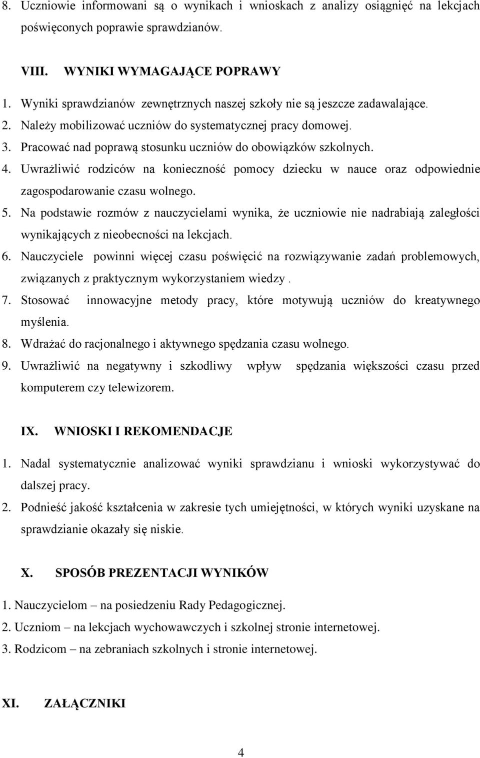 Pracować nad poprawą stosunku uczniów do obowiązków szkolnych. 4. Uwrażliwić rodziców na konieczność pomocy dziecku w nauce oraz odpowiednie zagospodarowanie czasu wolnego. 5.