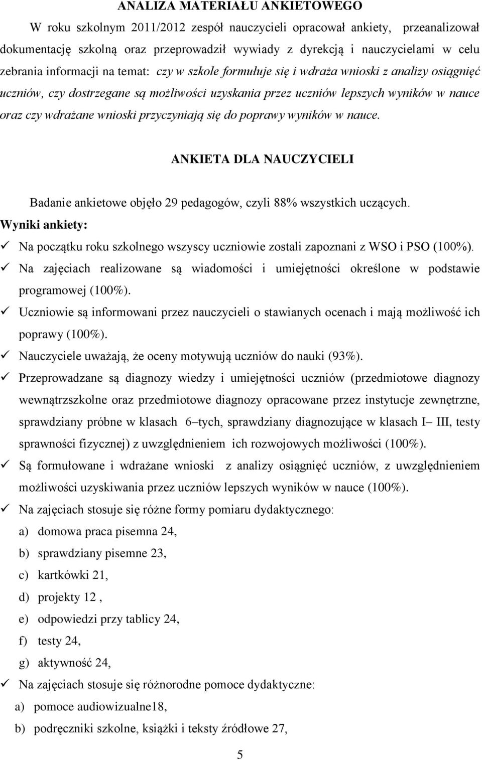 przyczyniają się do poprawy wyników w nauce. ANKIETA DLA NAUCZYCIELI Badanie ankietowe objęło 29 pedagogów, czyli 88% wszystkich uczących.