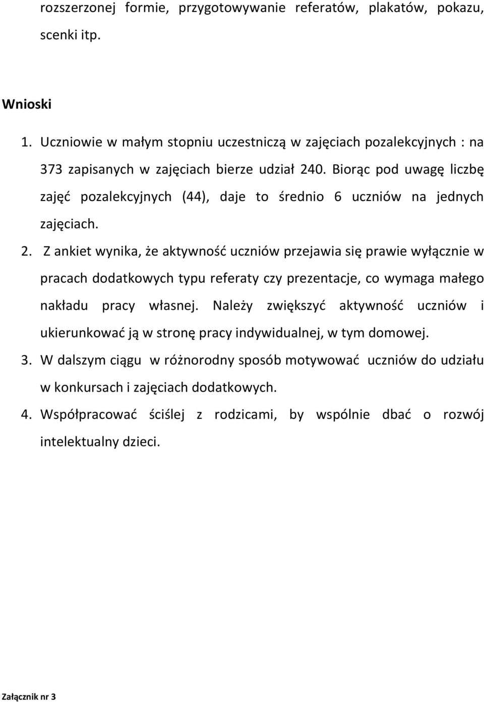 Biorąc pod uwagę liczbę zajęć pozalekcyjnych (44), daje to średnio 6 uczniów na jednych zajęciach. 2.