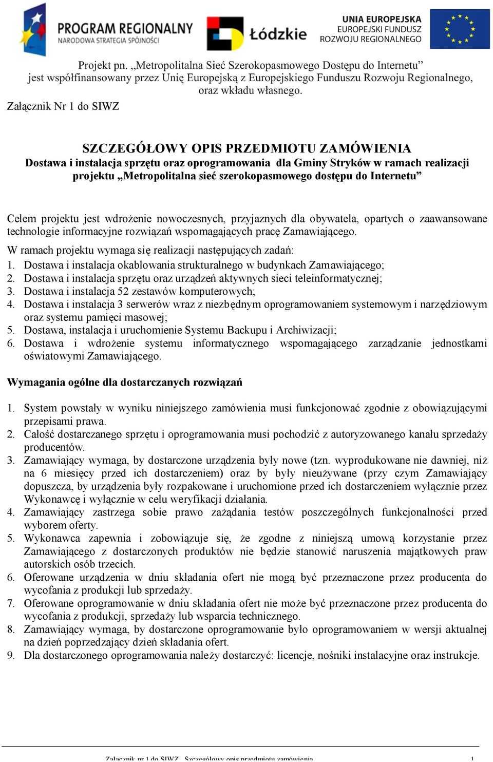W ramach projektu wymaga się realizacji następujących zadań: 1. Dostawa i instalacja okablowania strukturalnego w budynkach Zamawiającego; 2.