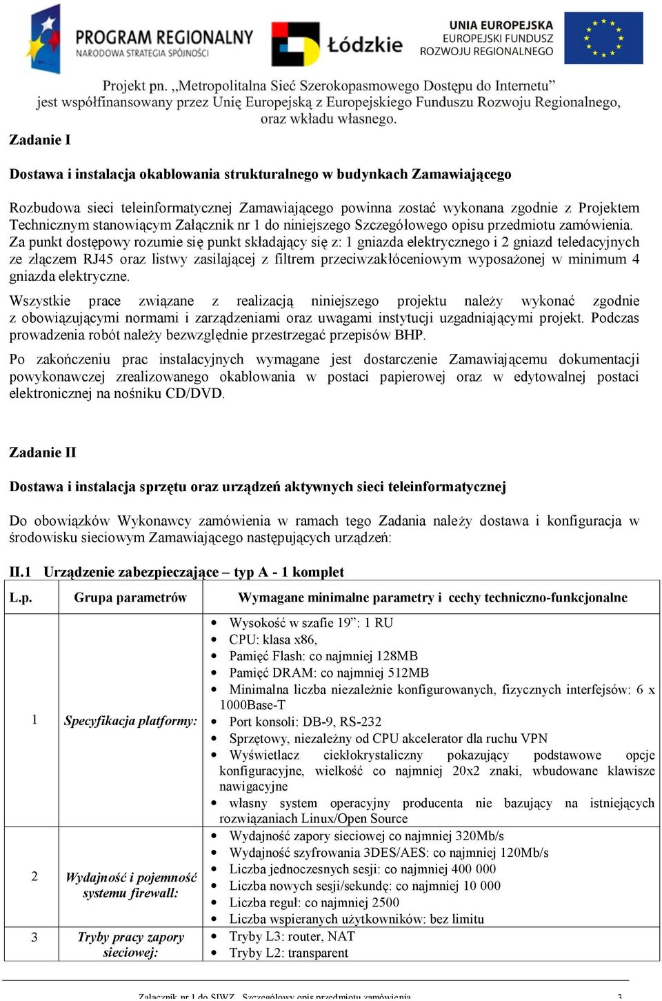 Za punkt dostępowy rozumie się punkt składający się z: 1 gniazda elektrycznego i 2 gniazd teledacyjnych ze złączem RJ45 oraz listwy zasilającej z filtrem przeciwzakłóceniowym wyposażonej w minimum 4