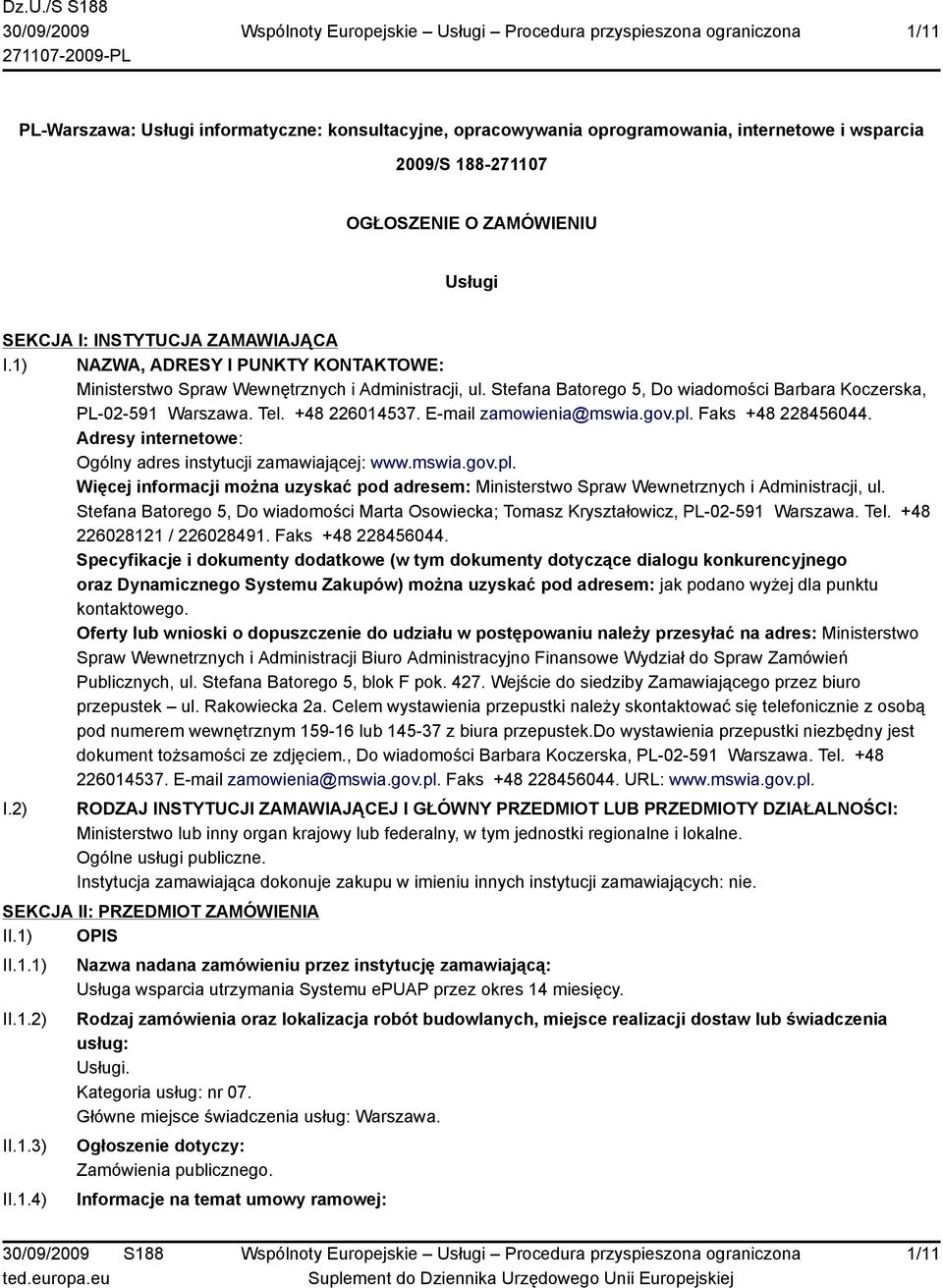 E-mail zamowienia@mswia.gov.pl. Faks +48 228456044. Adresy internetowe: Ogólny adres instytucji zamawiającej: www.mswia.gov.pl. Więcej informacji można uzyskać pod adresem: Ministerstwo Spraw Wewnetrznych i Administracji, ul.