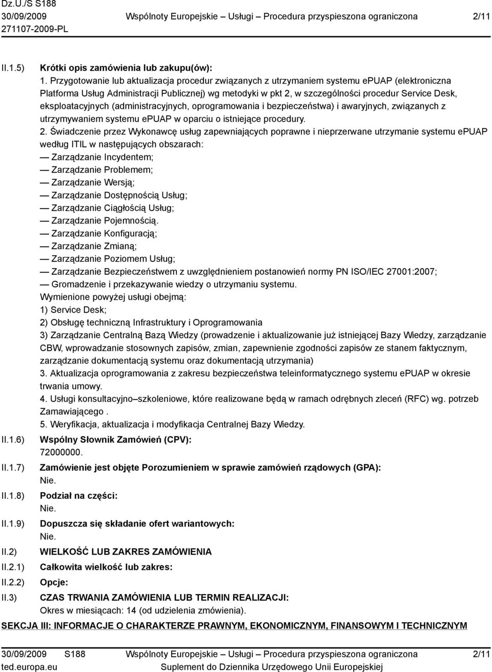 eksploatacyjnych (administracyjnych, oprogramowania i bezpieczeństwa) i awaryjnych, związanych z utrzymywaniem systemu epuap w oparciu o istniejące procedury. 2.