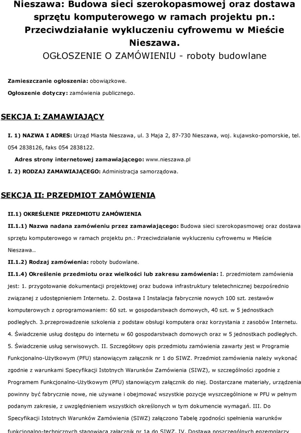 3 Maja 2, 87-730 Nieszawa, woj. kujawsko-pomorskie, tel. 054 2838126, faks 054 2838122. Adres strony internetowej zamawiającego: www.nieszawa.pl I. 2) RODZAJ ZAMAWIAJĄCEGO: Administracja samorządowa.