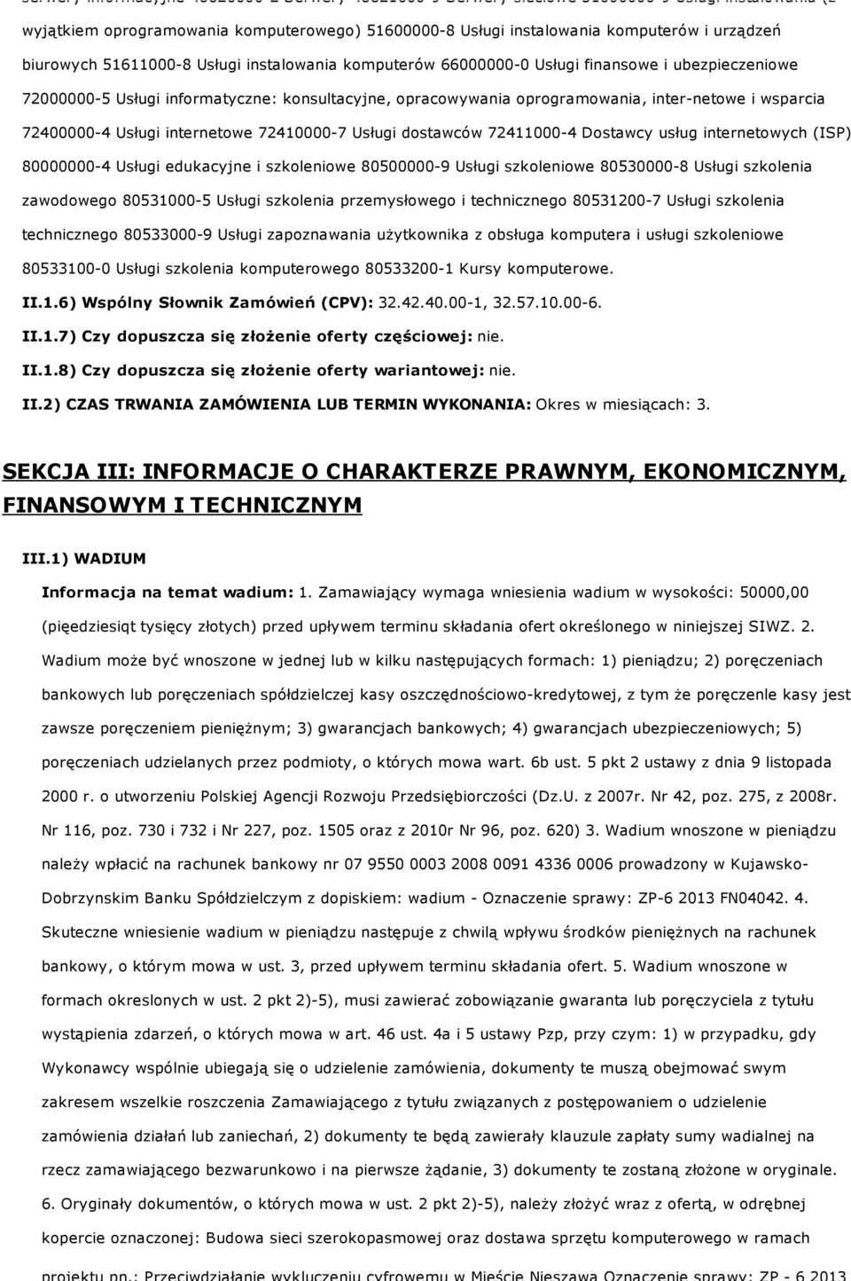 72400000-4 Usługi internetowe 72410000-7 Usługi dostawców 72411000-4 Dostawcy usług internetowych (ISP) 80000000-4 Usługi edukacyjne i szkoleniowe 80500000-9 Usługi szkoleniowe 80530000-8 Usługi