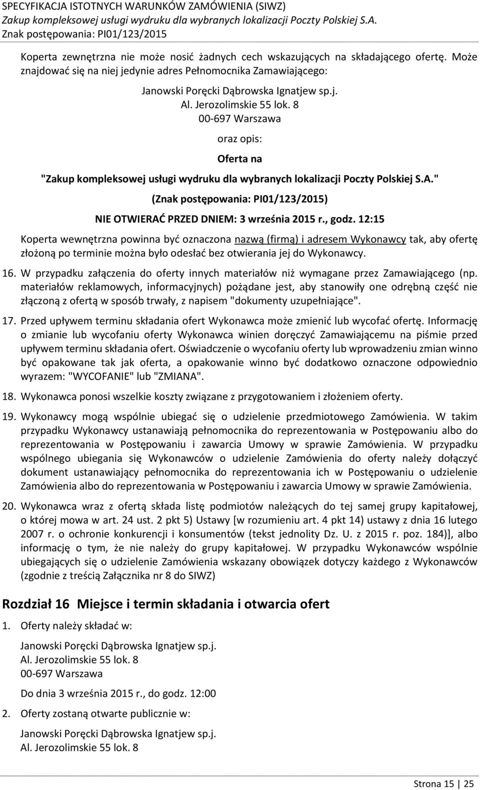 12:15 Koperta wewnętrzna powinna być oznaczona nazwą (firmą) i adresem Wykonawcy tak, aby ofertę złożoną po terminie można było odesłać bez otwierania jej do Wykonawcy. 16.
