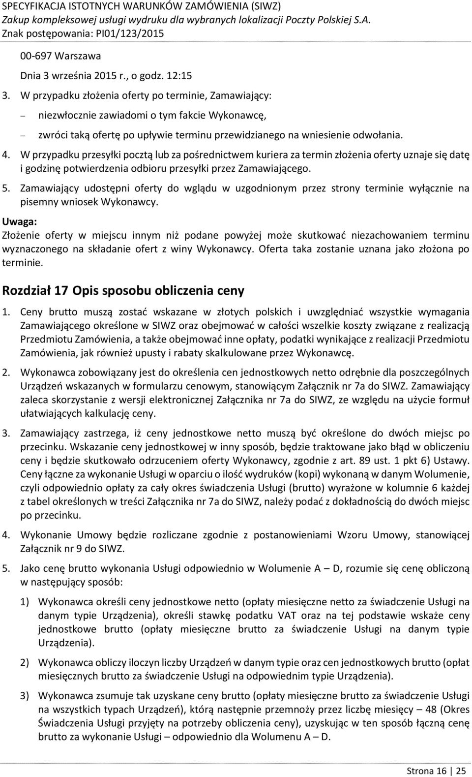 W przypadku przesyłki pocztą lub za pośrednictwem kuriera za termin złożenia oferty uznaje się datę i godzinę potwierdzenia odbioru przesyłki przez Zamawiającego. 5.