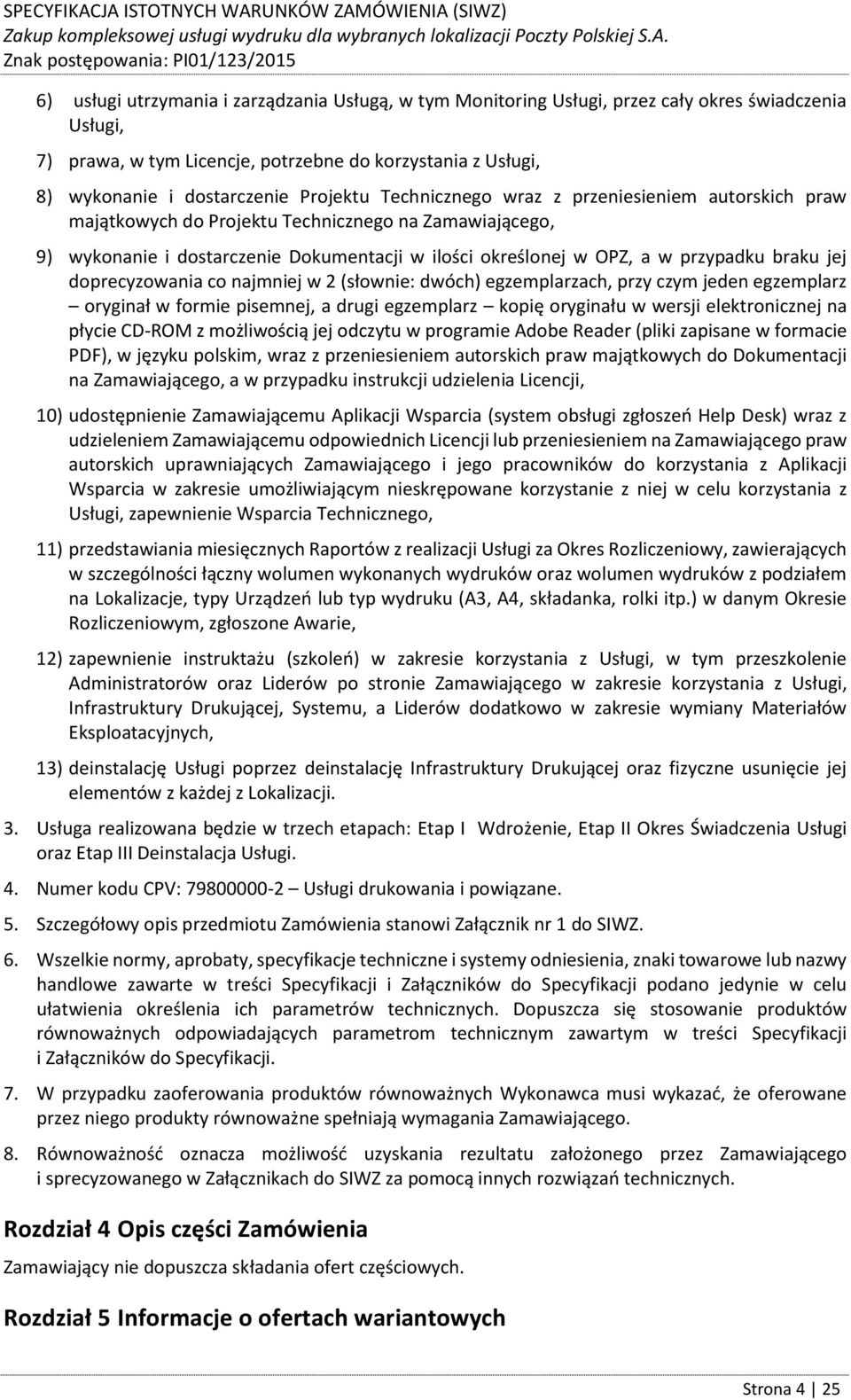 braku jej doprecyzowania co najmniej w 2 (słownie: dwóch) egzemplarzach, przy czym jeden egzemplarz oryginał w formie pisemnej, a drugi egzemplarz kopię oryginału w wersji elektronicznej na płycie