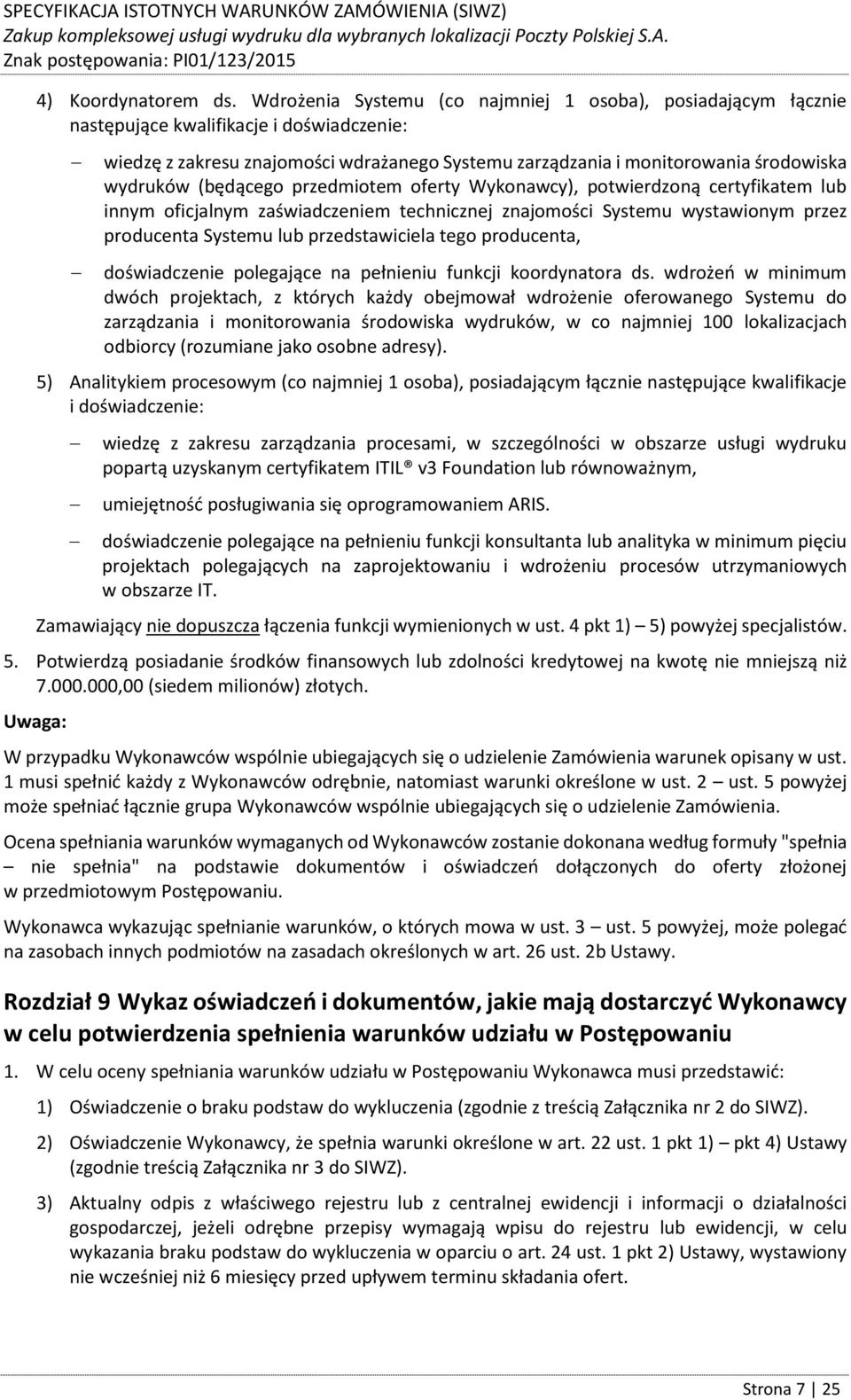 (będącego przedmiotem oferty Wykonawcy), potwierdzoną certyfikatem lub innym oficjalnym zaświadczeniem technicznej znajomości Systemu wystawionym przez producenta Systemu lub przedstawiciela tego