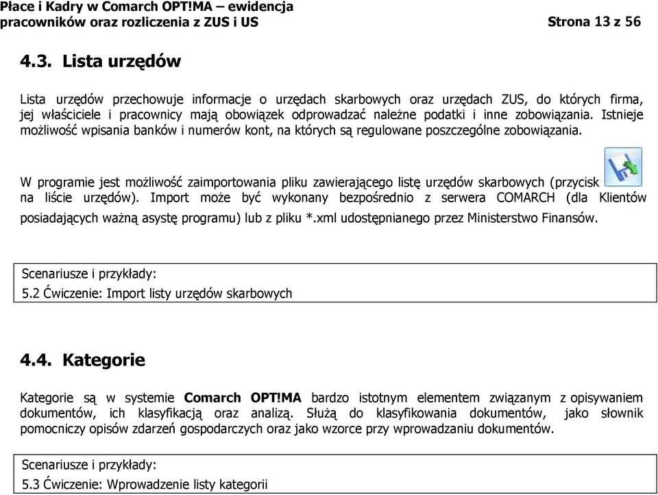 Lista urzędów Lista urzędów przechowuje informacje o urzędach skarbowych oraz urzędach ZUS, do których firma, jej właściciele i pracownicy mają obowiązek odprowadzać należne podatki i inne