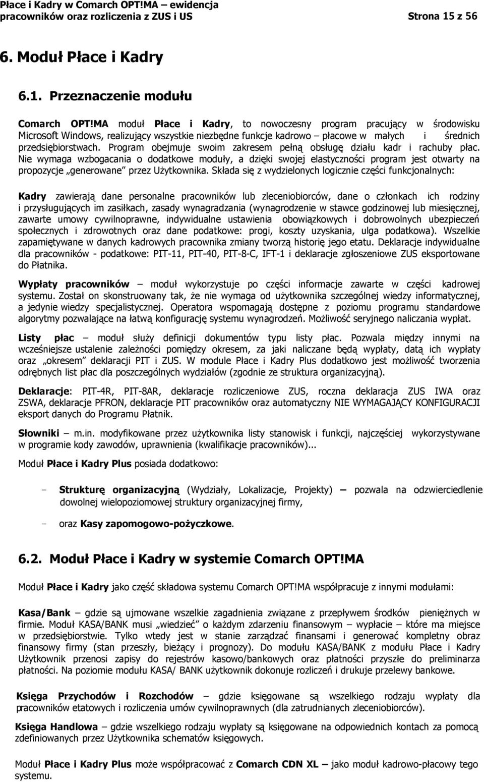Program obejmuje swoim zakresem pełną obsługę działu kadr i rachuby płac.