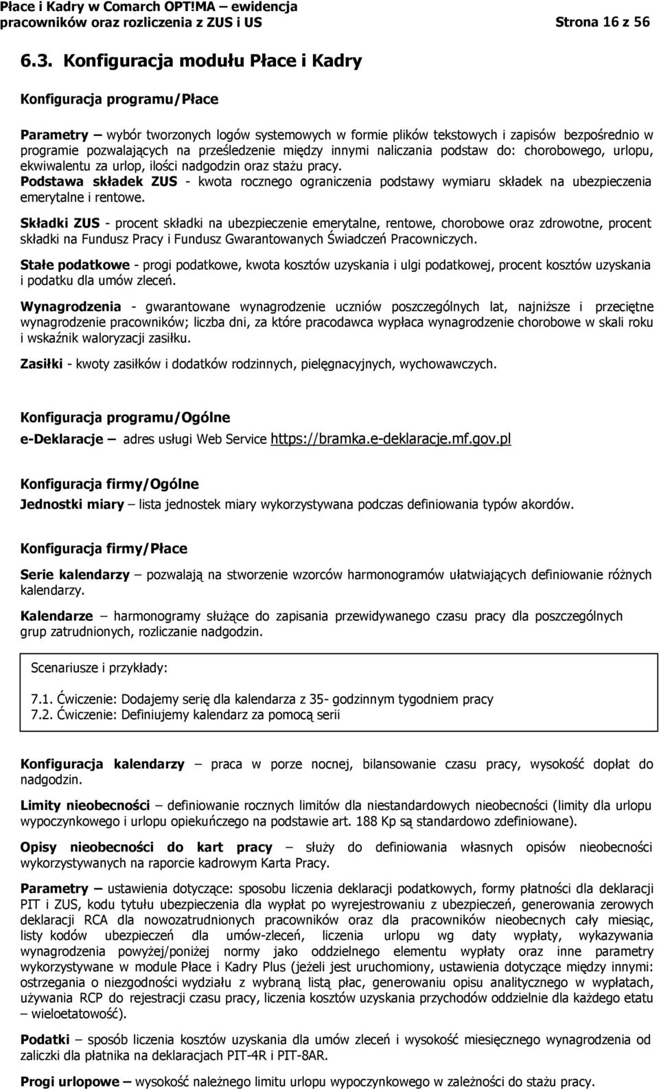 między innymi naliczania podstaw do: chorobowego, urlopu, ekwiwalentu za urlop, ilości nadgodzin oraz stażu pracy.