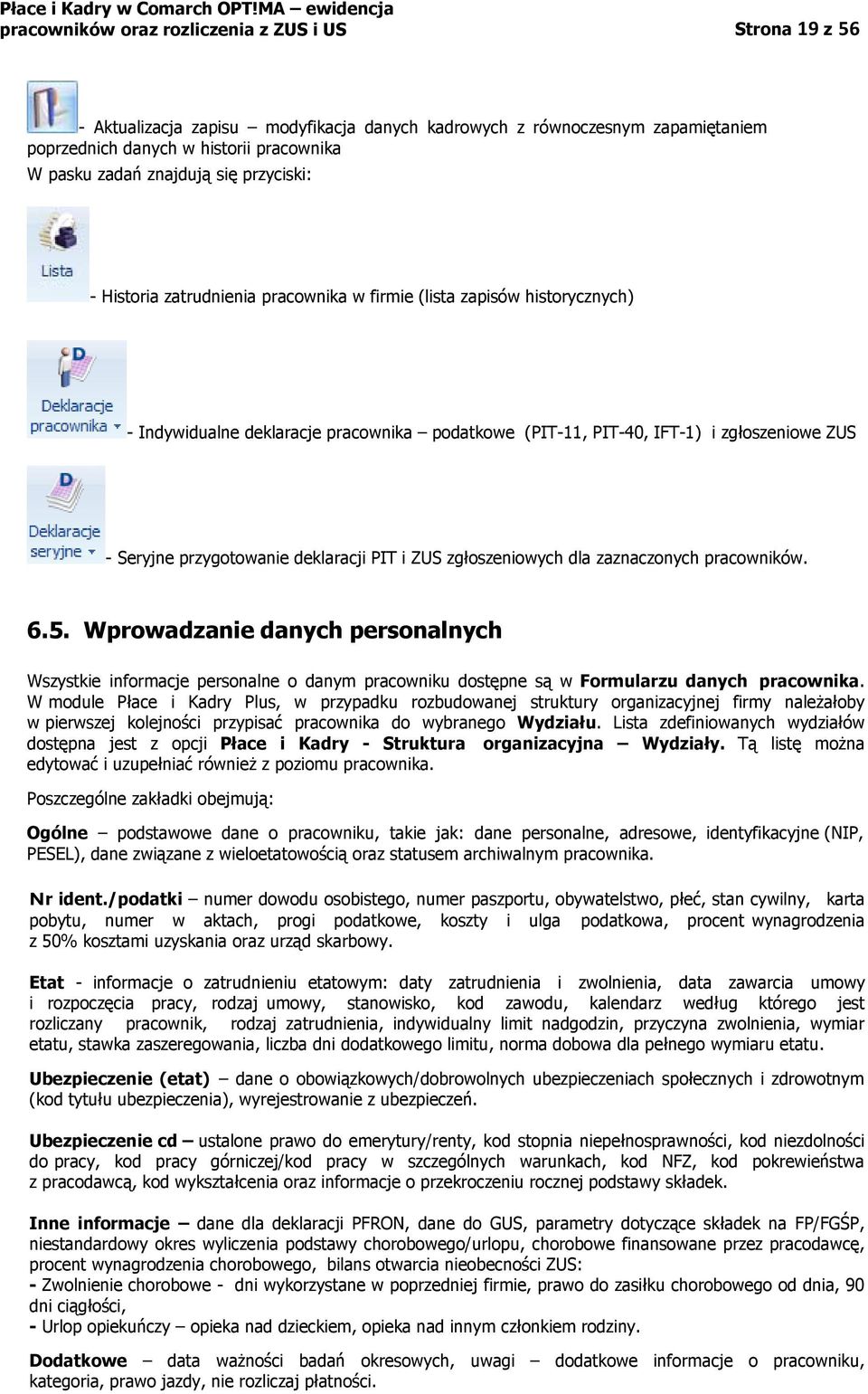 przygotowanie deklaracji PIT i ZUS zgłoszeniowych dla zaznaczonych pracowników. 6.5.