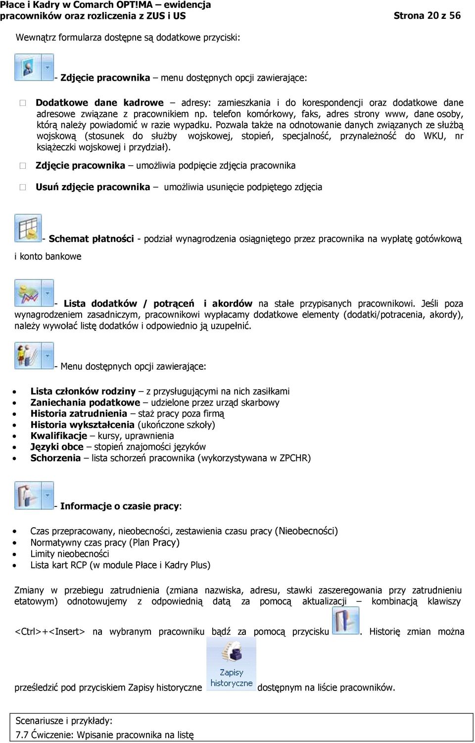 Pozwala także na odnotowanie danych związanych ze służbą wojskową (stosunek do służby wojskowej, stopień, specjalność, przynależność do WKU, nr książeczki wojskowej i przydział).