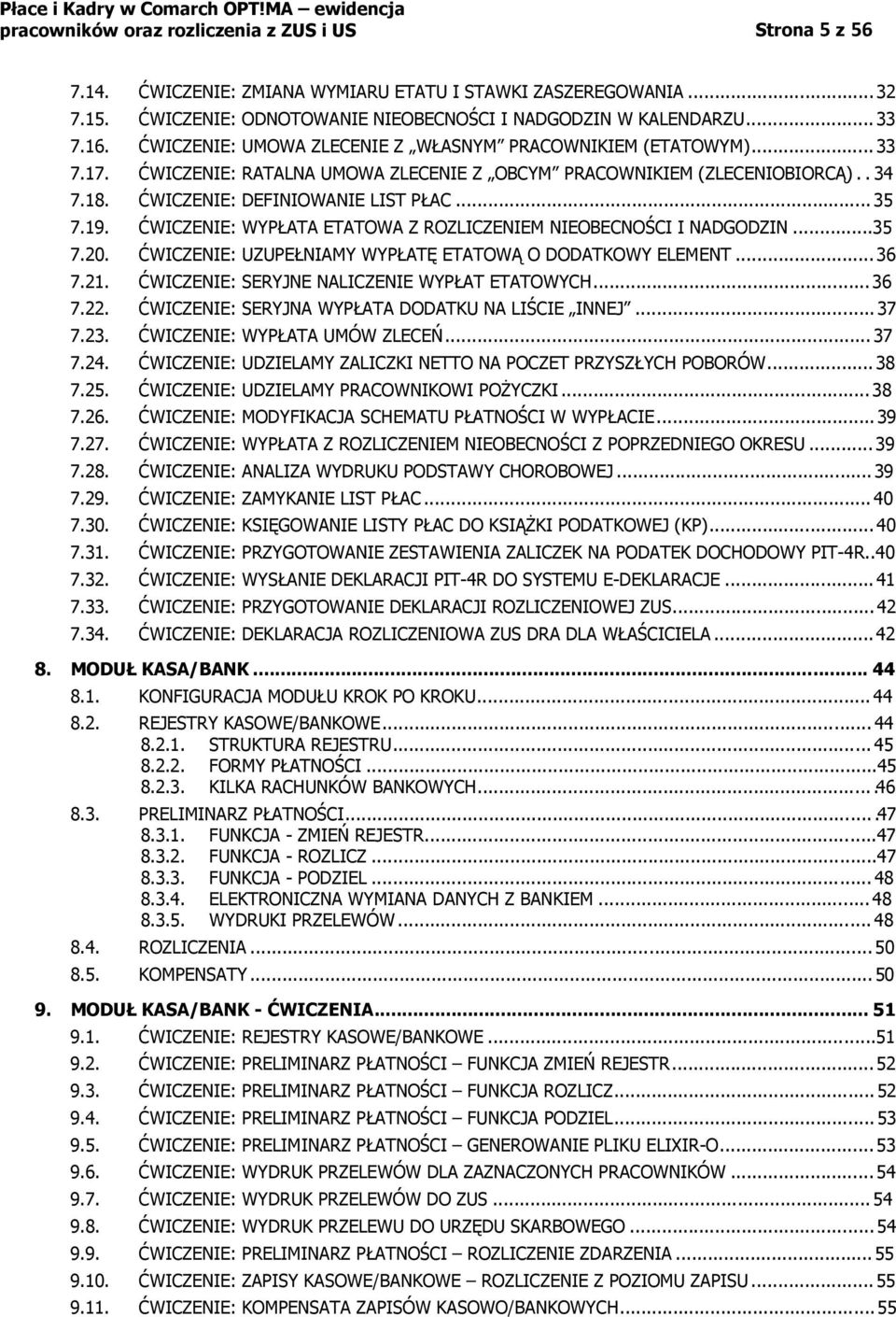ĆWICZENIE: WYPŁATA ETATOWA Z ROZLICZENIEM NIEOBECNOŚCI I NADGODZIN...35 7.20. ĆWICZENIE: UZUPEŁNIAMY WYPŁATĘ ETATOWĄ O DODATKOWY ELEMENT... 36 7.21. ĆWICZENIE: SERYJNE NALICZENIE WYPŁAT ETATOWYCH.