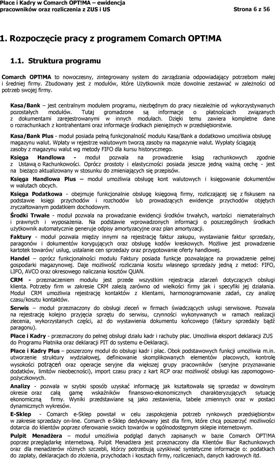 Zbudowany jest z modułów, które Użytkownik może dowolnie zestawiać w zależności od potrzeb swojej firmy.