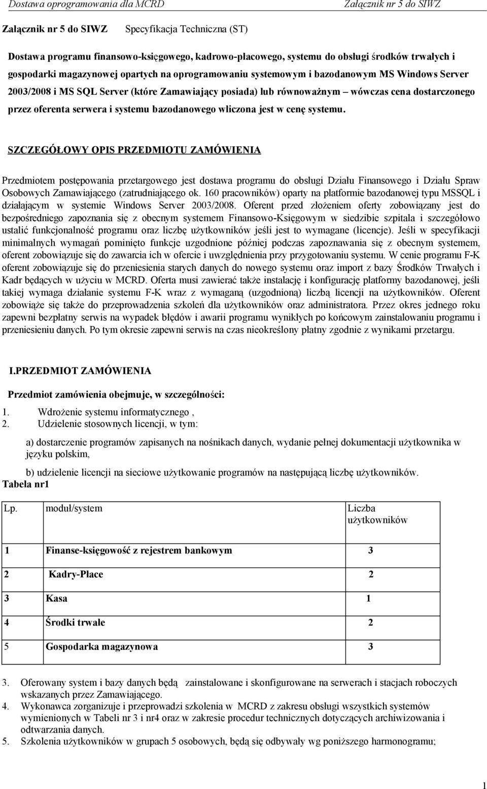 SZCZEGÓŁOWY OPIS PRZEDMIOTU ZAMÓWIENIA Przedmiotem postępowania przetargowego jest dostawa programu do obsługi Działu Finansowego i Działu Spraw Osobowych Zamawiającego (zatrudniającego ok.