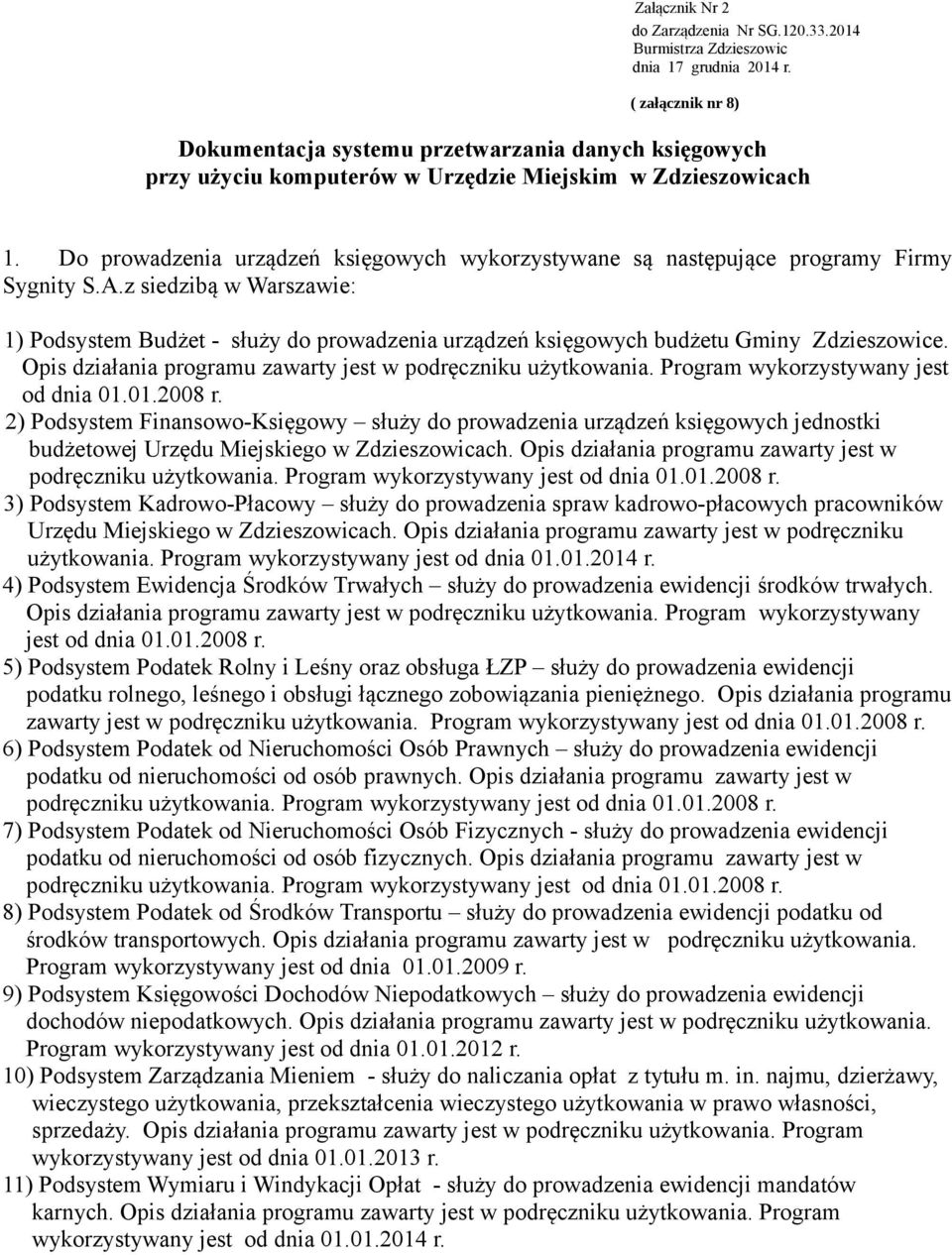 Do prowadzenia urządzeń księgowych wykorzystywane są następujące programy Firmy Sygnity S.A.