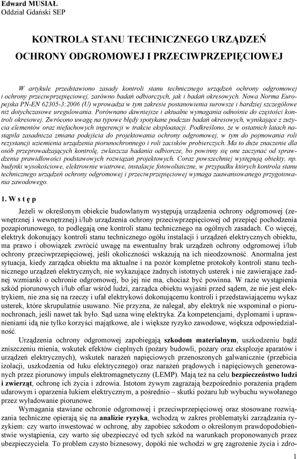 Nowa Norma Europejska PN-EN 62305-3:2006 (U) wprowadza w tym zakresie postanowienia surowsze i bardziej szczegółowe niż dotychczasowe uregulowania.