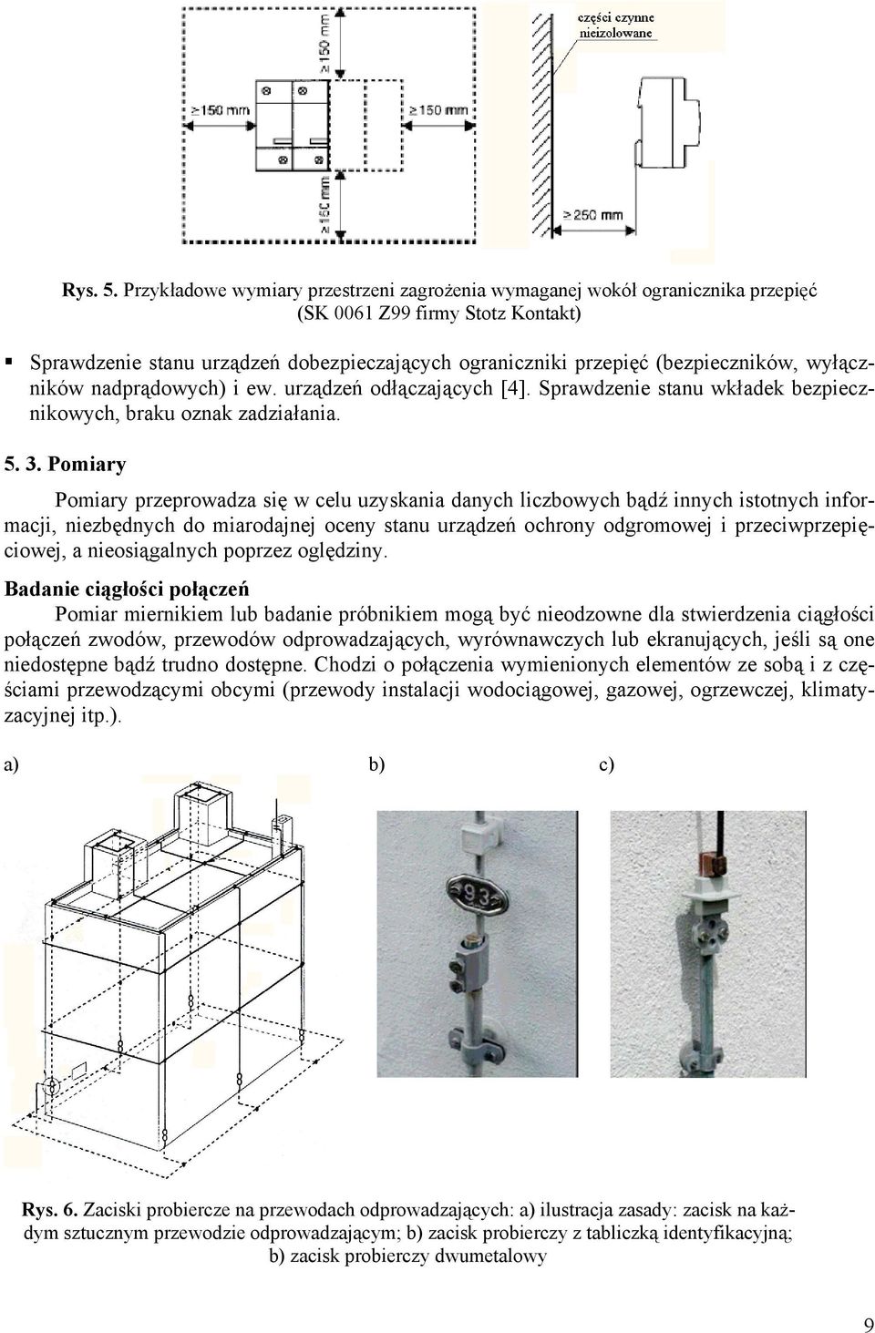 wyłączników nadprądowych) i ew. urządzeń odłączających [4]. Sprawdzenie stanu wkładek bezpiecznikowych, braku oznak zadziałania. 5. 3.