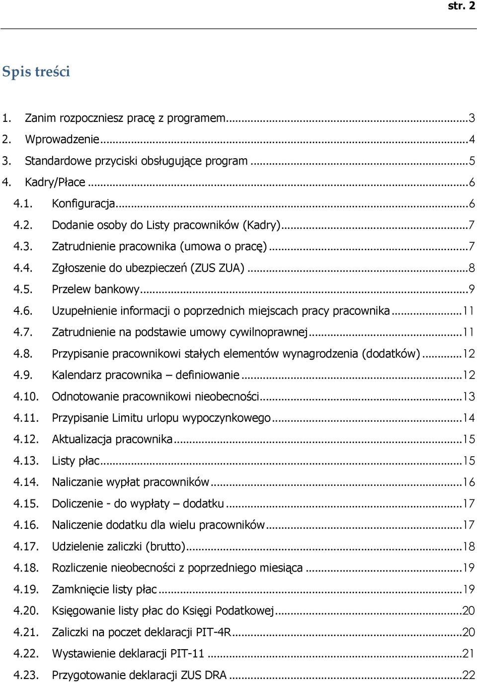 7. Zatrudnienie na podstawie umowy cywilnoprawnej...11 4.8. Przypisanie pracownikowi stałych elementów wynagrodzenia (dodatków)...12 4.9. Kalendarz pracownika definiowanie...12 4.10.