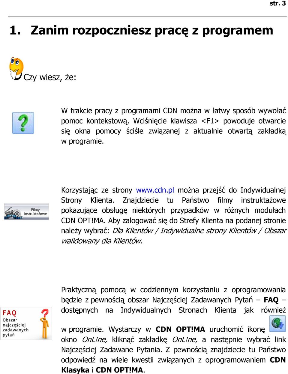 Znajdziecie tu Państwo filmy instruktażowe pokazujące obsługę niektórych przypadków w różnych modułach CDN OPT!MA.