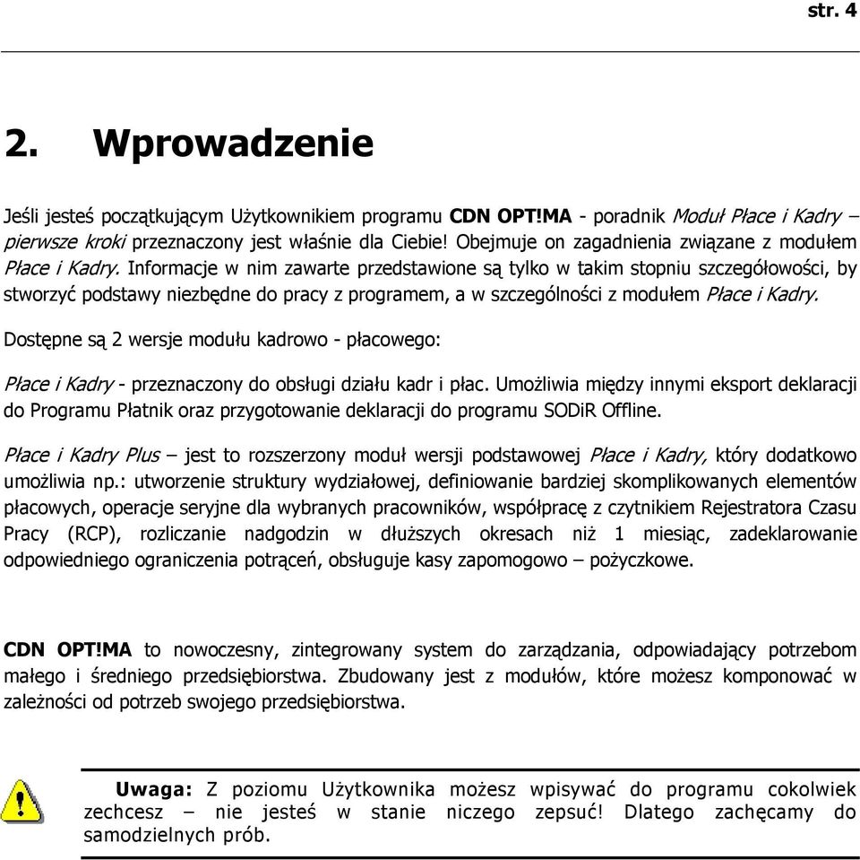 Informacje w nim zawarte przedstawione są tylko w takim stopniu szczegółowości, by stworzyć podstawy niezbędne do pracy z programem, a w szczególności z modułem Płace i Kadry.