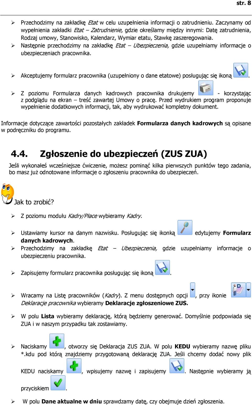 Następnie przechodzimy na zakładkę Etat Ubezpieczenia, gdzie uzupełniamy informacje o ubezpieczeniach pracownika. Akceptujemy formularz pracownika (uzupełniony o dane etatowe) posługując się ikoną.