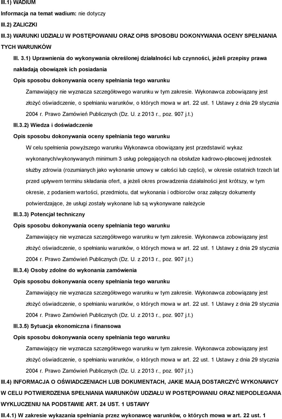 2) Wiedza i doświadczenie W celu spełnienia powyższego warunku Wykonawca obowiązany jest przedstawić wykaz wykonanych/wykonywanych minimum 3 usług polegających na obsłudze kadrowo-płacowej jednostek