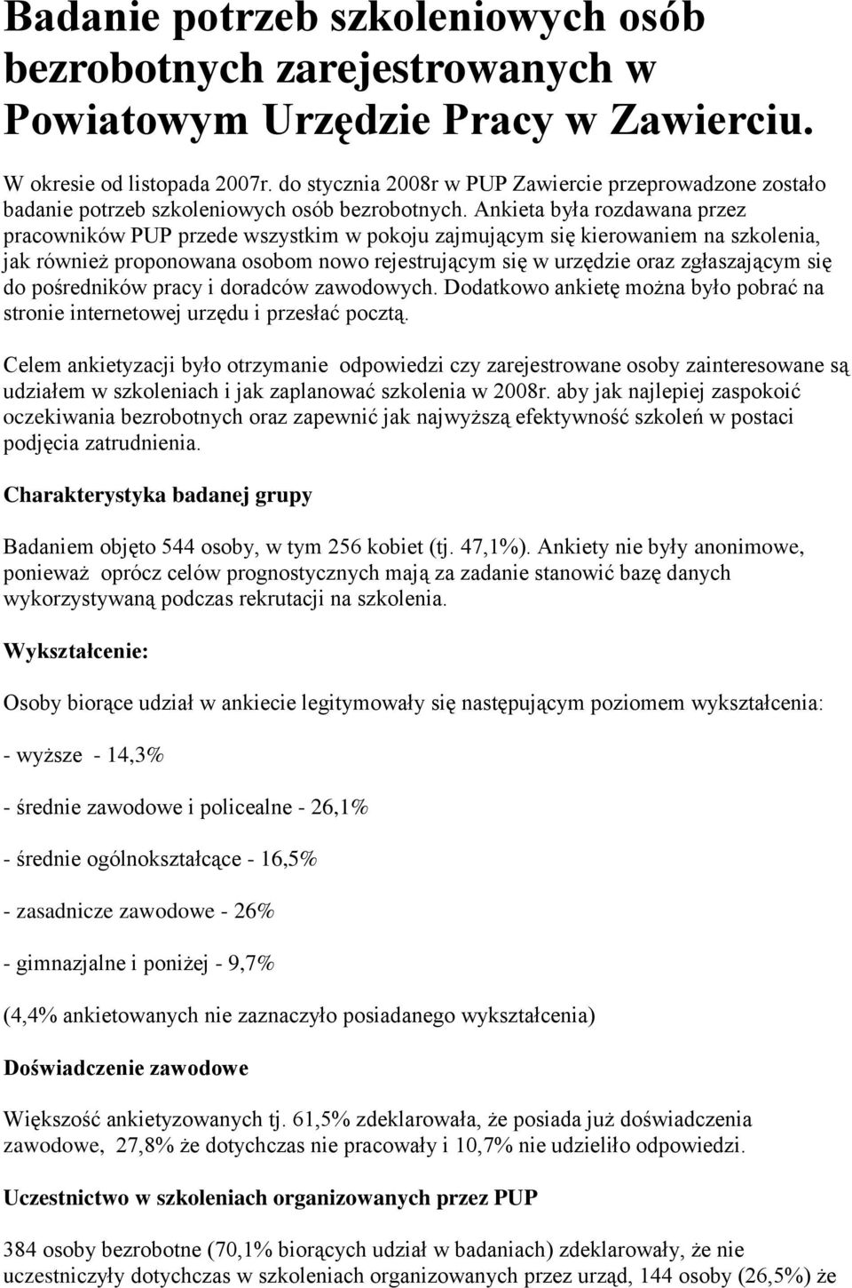 Ankieta była rozdawana przez pracowników PUP przede wszystkim w pokoju zajmującym się kierowaniem na szkolenia, jak również proponowana osobom nowo rejestrującym się w urzędzie oraz zgłaszającym się