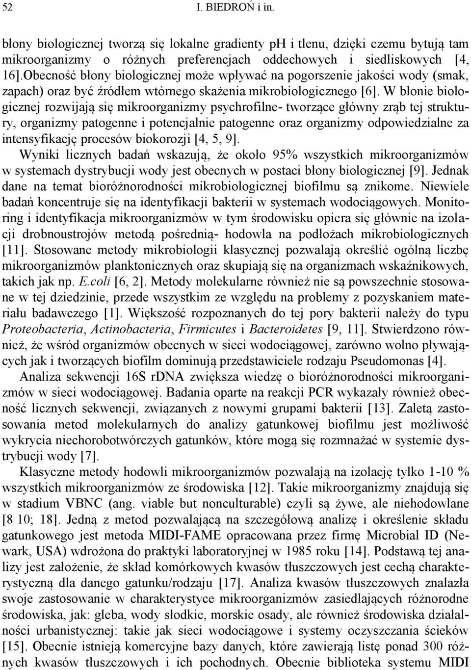 W błonie biologicznej rozwijają się mikroorganizmy psychrofilne- tworzące główny zrąb tej struktury, organizmy patogenne i potencjalnie patogenne oraz organizmy odpowiedzialne za intensyfikację