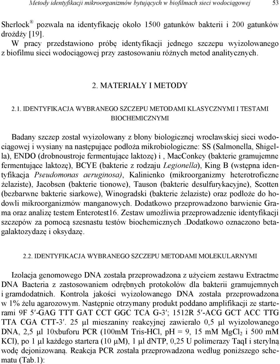 IDENTYFIKACJA WYBRANEGO SZCZEPU METODAMI KLASYCZNYMI I TESTAMI BIOCHEMICZNYMI Badany szczep został wyizolowany z błony biologicznej wrocławskiej sieci wodociągowej i wysiany na następujące podłoża