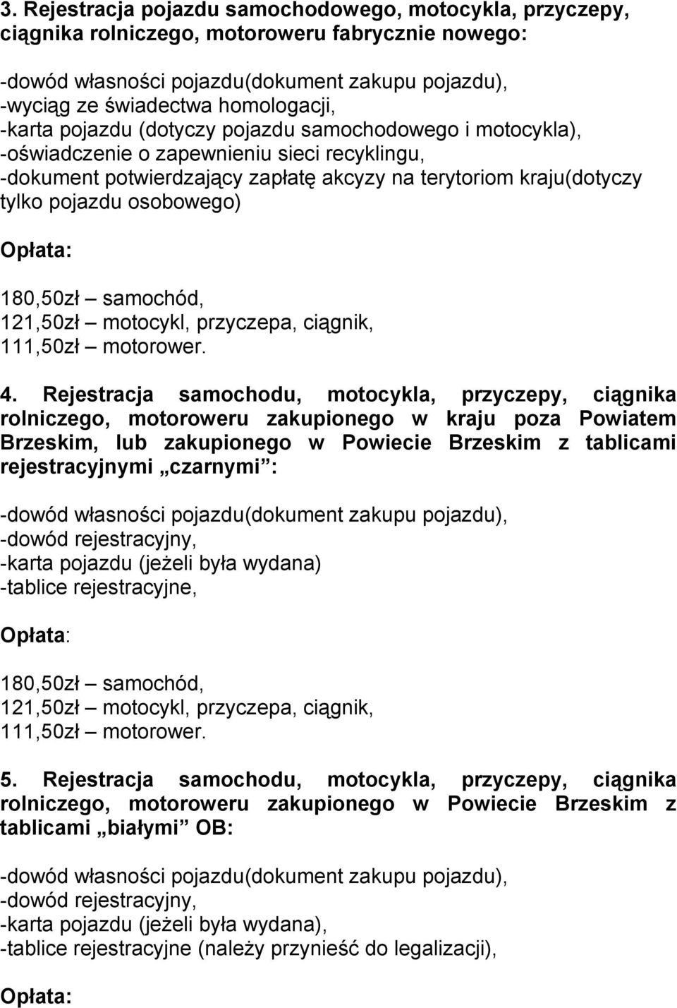 Rejestracja samochodu, motocykla, przyczepy, ciągnika rolniczego, motoroweru zakupionego w kraju poza Powiatem Brzeskim, lub zakupionego w Powiecie Brzeskim z tablicami rejestracyjnymi czarnymi :