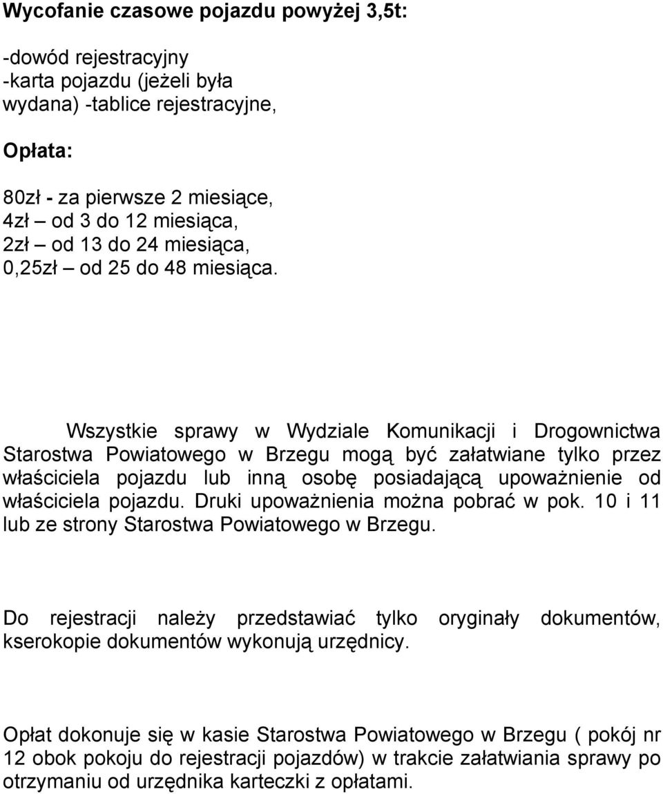 Wszystkie sprawy w Wydziale Komunikacji i Drogownictwa Starostwa Powiatowego w Brzegu mogą być załatwiane tylko przez właściciela pojazdu lub inną osobę posiadającą upoważnienie od właściciela