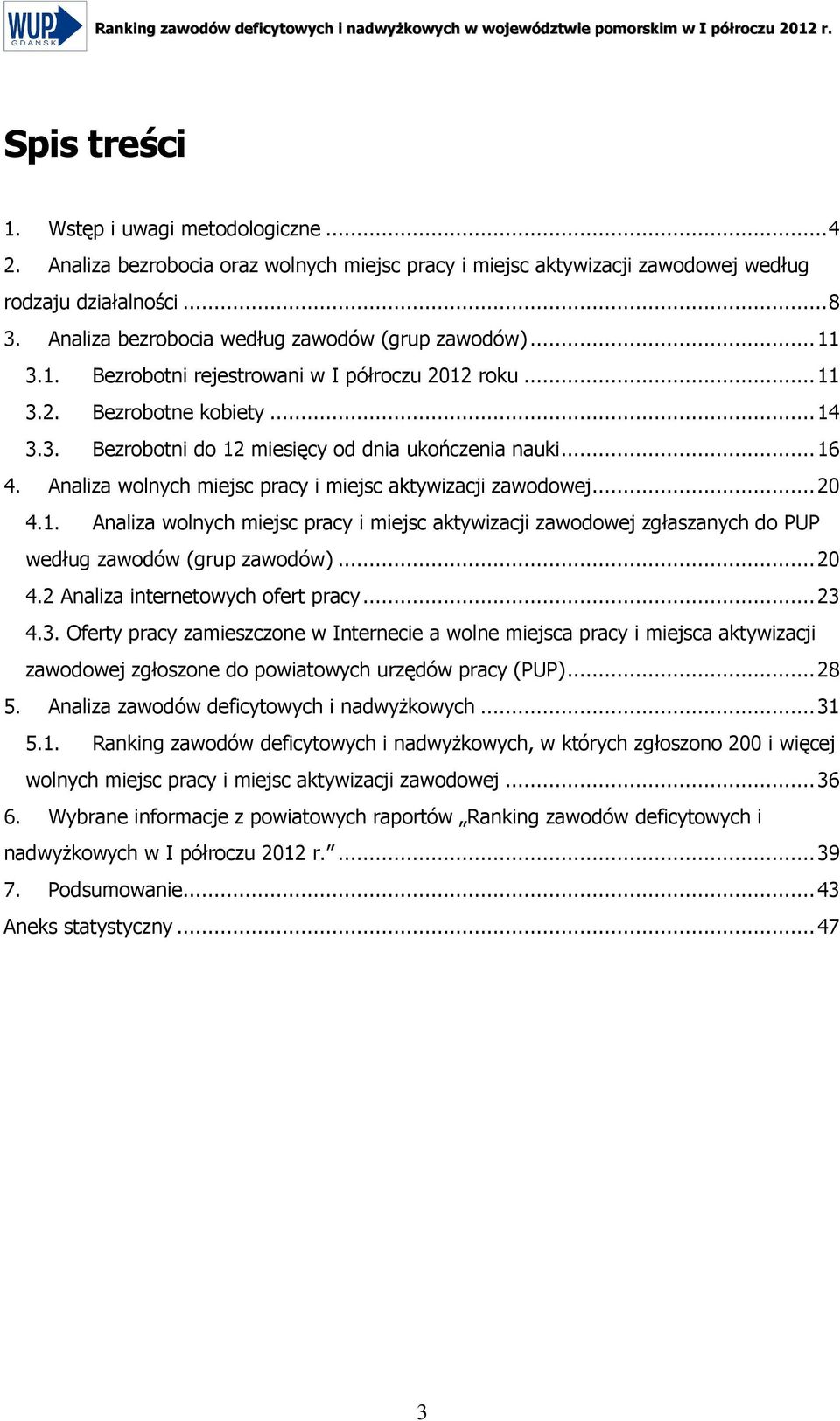 3.1. Bezrobotni rejestrowani w I półroczu 2012 roku...11 3.2. Bezrobotne kobiety...14 3.3. Bezrobotni do 12 miesięcy od dnia ukończenia nauki...16 4.