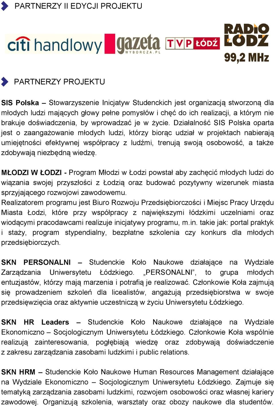 Działalność SIS Polska oparta jest o zaangażowanie młodych ludzi, którzy biorąc udział w projektach nabierają umiejętności efektywnej współpracy z ludźmi, trenują swoją osobowość, a także zdobywają