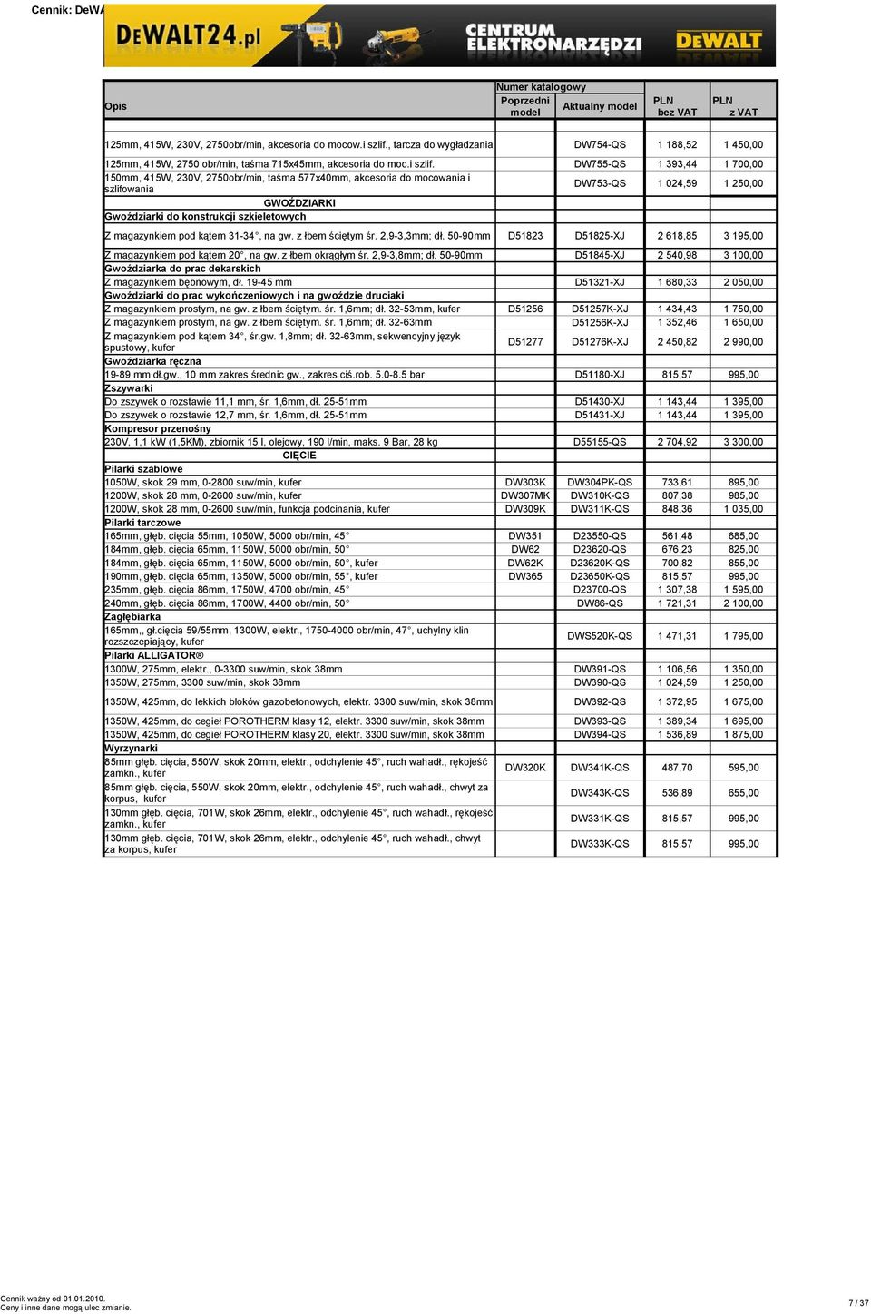 150mm, 415W, 230V, 2750obr/min, taśma 577x40mm, akcesoria do mocowania i szlifowania DW755-QS DW753-QS 1 393,44 1 024,59 1 700,00 1 250,00 GWOŹDZIARKI Gwoździarki do konstrukcji szkieletowych Z