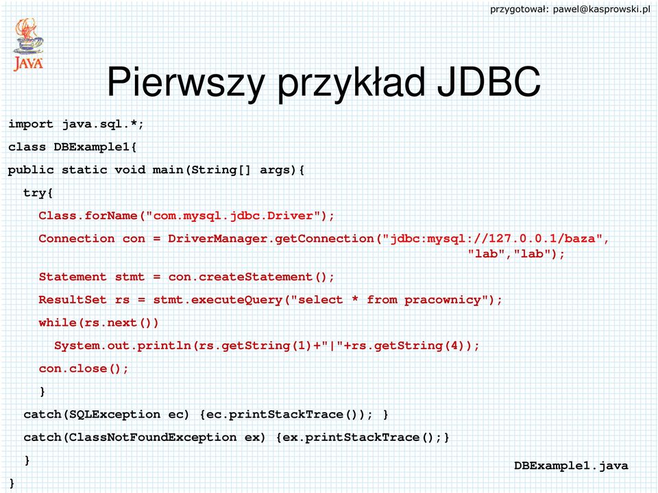 createstatement(); ResultSet rs = stmt.executequery("select * from pracownicy"); while(rs.next()) System.out.println(rs.