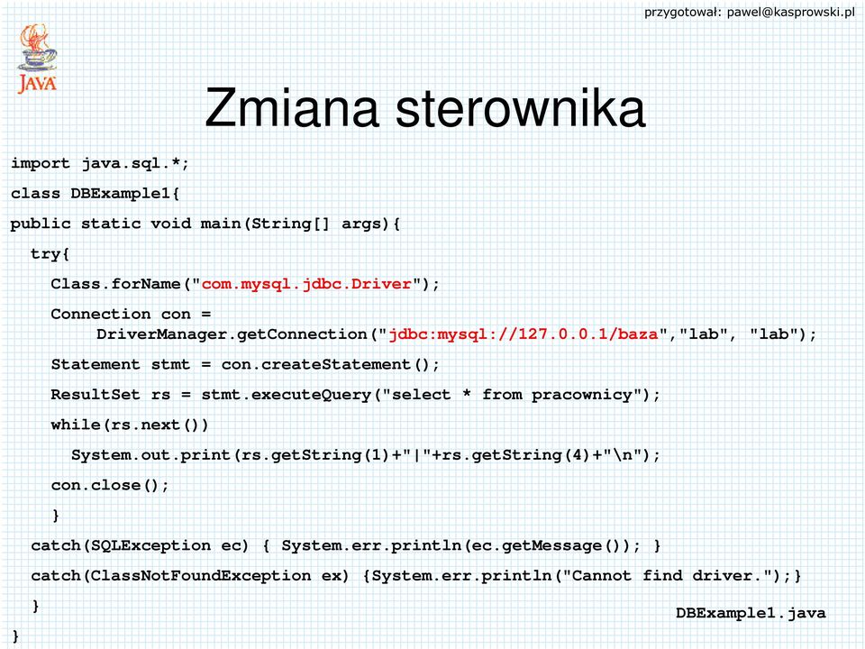 createstatement(); ResultSet rs = stmt.executequery("select * from pracownicy"); while(rs.next()) System.out.print(rs.getString(1)+" "+rs.