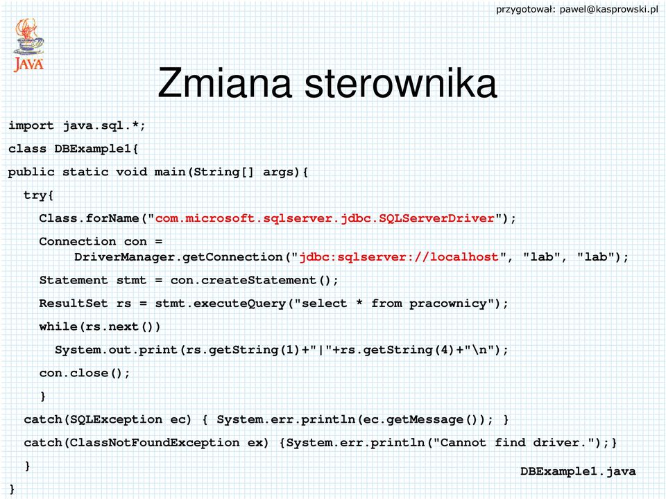 createstatement(); ResultSet rs = stmt.executequery("select * from pracownicy"); while(rs.next()) System.out.print(rs.getString(1)+" "+rs.