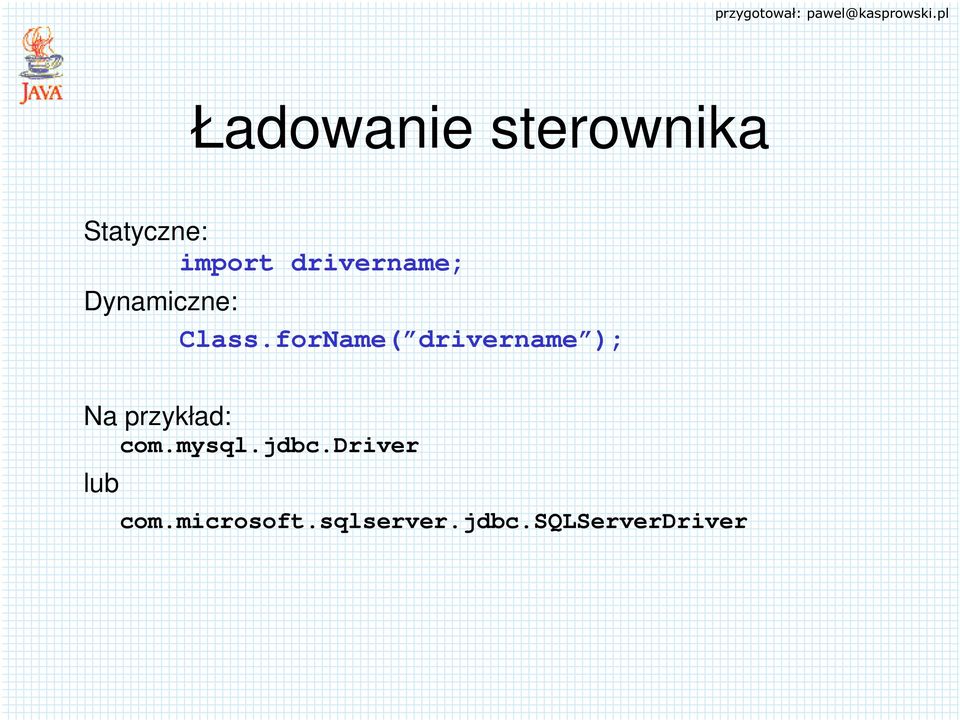 forName( drivername ); Na przykład: com.