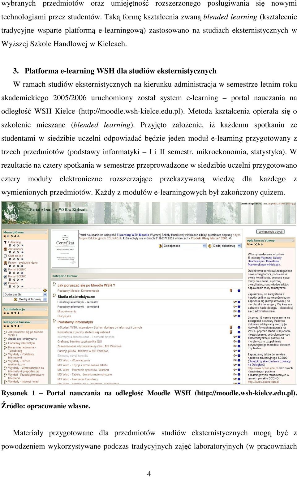 Platforma e-learning WSH dla studiów eksternistycznych W ramach studiów eksternistycznych na kierunku administracja w semestrze letnim roku akademickiego 2005/2006 uruchomiony został system