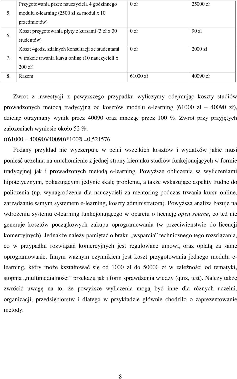 Razem 61000 zł 40090 zł Zwrot z inwestycji z powyższego przypadku wyliczymy odejmując koszty studiów prowadzonych metodą tradycyjną od kosztów modelu e-learning (61000 zł 40090 zł), dzieląc otrzymany