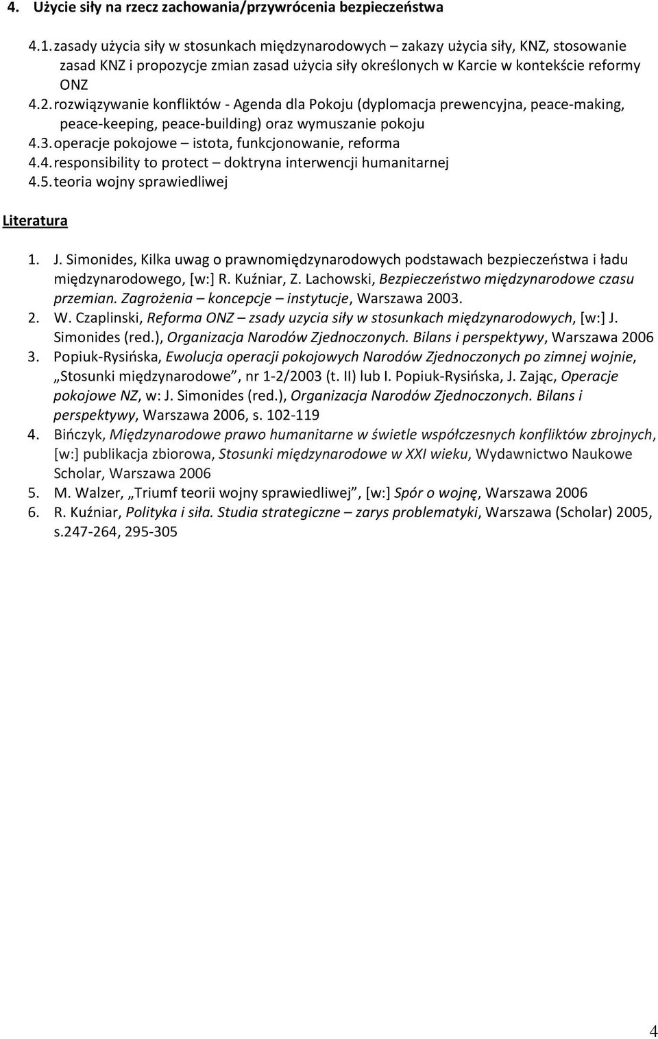 rozwiązywanie konfliktów - Agenda dla Pokoju (dyplomacja prewencyjna, peace-making, peace-keeping, peace-building) oraz wymuszanie pokoju 4.