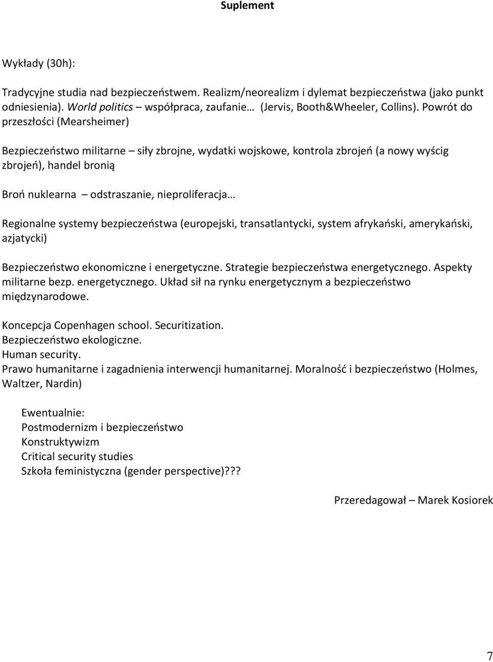 Powrót do przeszłości (Mearsheimer) Bezpieczeństwo militarne siły zbrojne, wydatki wojskowe, kontrola zbrojeń (a nowy wyścig zbrojeń), handel bronią Broń nuklearna odstraszanie, nieproliferacja