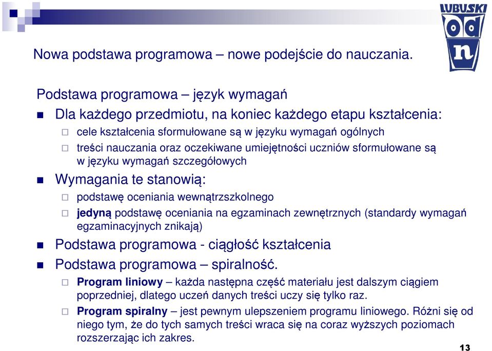 uczniów sformułowane są w języku wymagań szczegółowych Wymagania te stanowią: podstawę oceniania wewnątrzszkolnego jedyną podstawę oceniania na egzaminach zewnętrznych (standardy wymagań