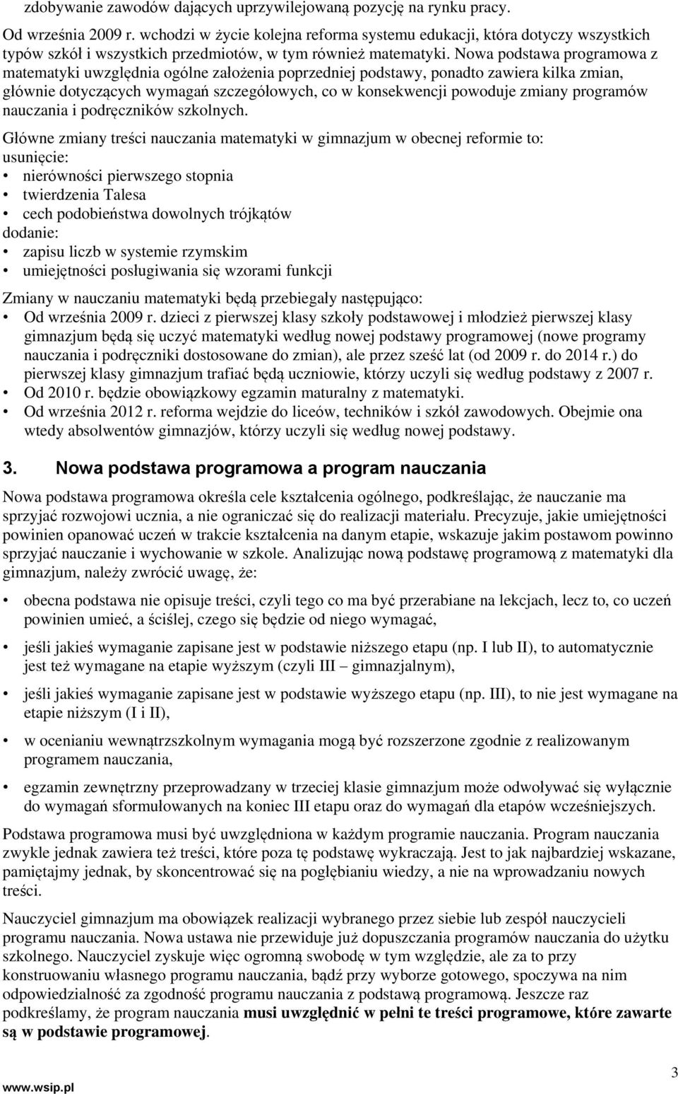 Nowa podstawa programowa z matematyki uwzględnia ogólne założenia poprzedniej podstawy, ponadto zawiera kilka zmian, głównie dotyczących wymagań szczegółowych, co w konsekwencji powoduje zmiany