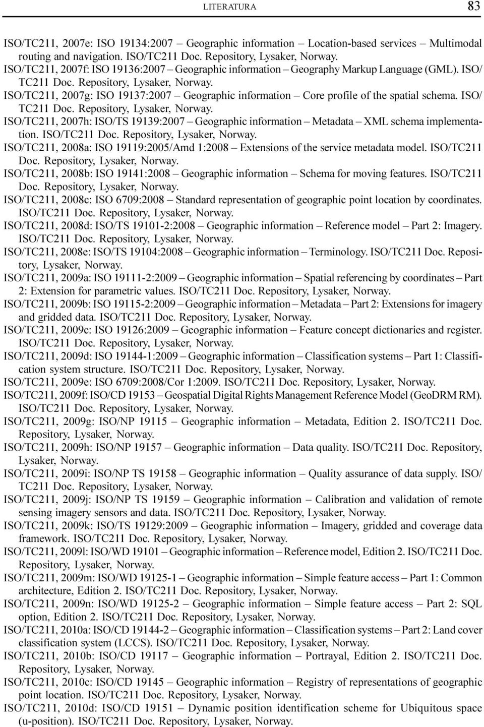 ISO/TC211, 2007g: ISO 19137:2007 Geographic information Core profile of the spatial schema. ISO/ TC211 Doc. Repository, Lysaker, Norway.