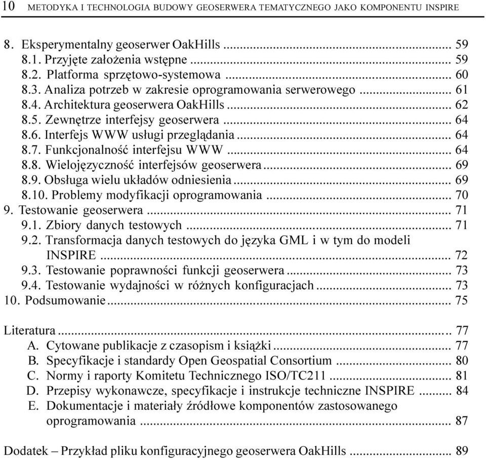 .. 64 8.7. Funkcjonalnoœæ interfejsu WWW... 64 8.8. Wielojêzycznoœæ interfejsów geoserwera... 69 8.9. Obs³uga wielu uk³adów odniesienia... 69 8.10. Problemy modyfikacji oprogramowania... 70 9.